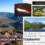 10 Ways to Upgrade your Landscape Photography with any Camera